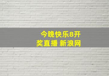 今晚快乐8开奖直播 新浪网